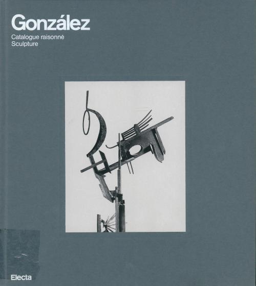 JÖRN MERKERT, TOMÁS LLORENS Y MARGIT ROWELL. "GONZÁLEZ. CATALOGUE RAISONNÉ. SCULPTURE"