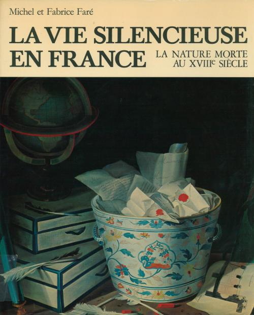 MICHEL AND FABRICE FARÉ.  "LA VIE SILENCIEUSE EN FRANCE. LA NATURE MORET AU XVIIIe SIÈCLE".